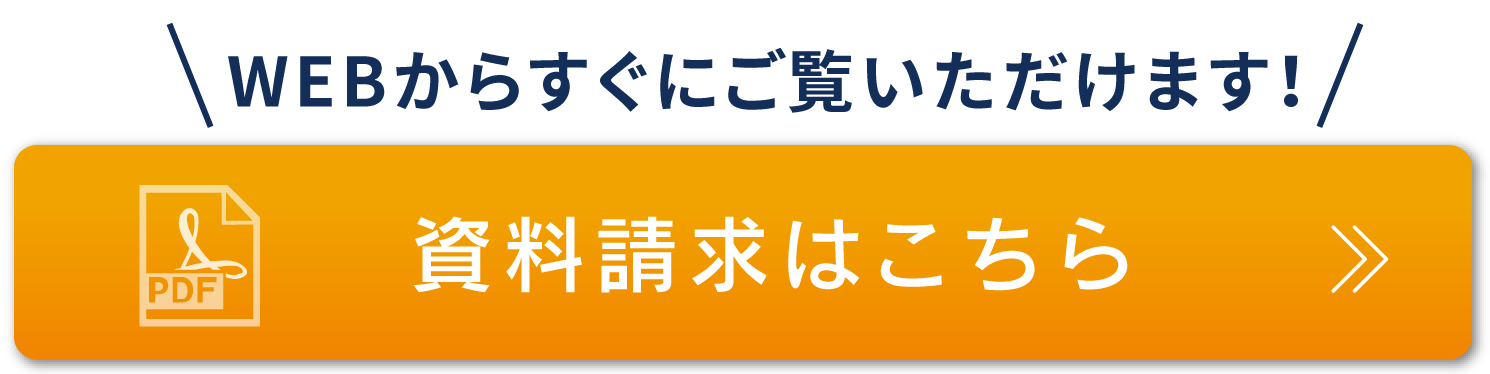 WEBからすぐにご覧いただけます！資料請求はこちら