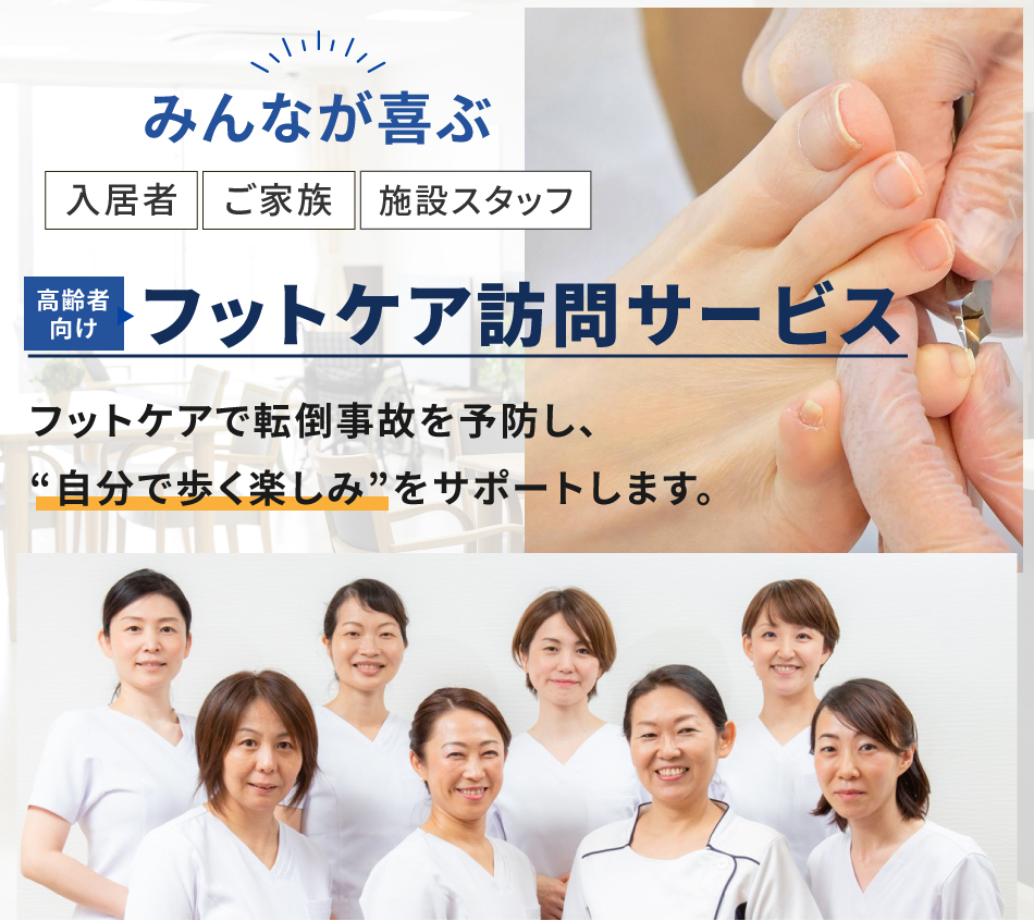 入居者・ご家族・施設スタッフ、みんなが喜ぶ、高齢者向けフットケア訪問サービス。フットケアで転倒事故を予防し、自分で歩く楽しみをサポートします。